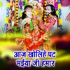 Aaj Kholihe Pat Maiya Ji Hamar